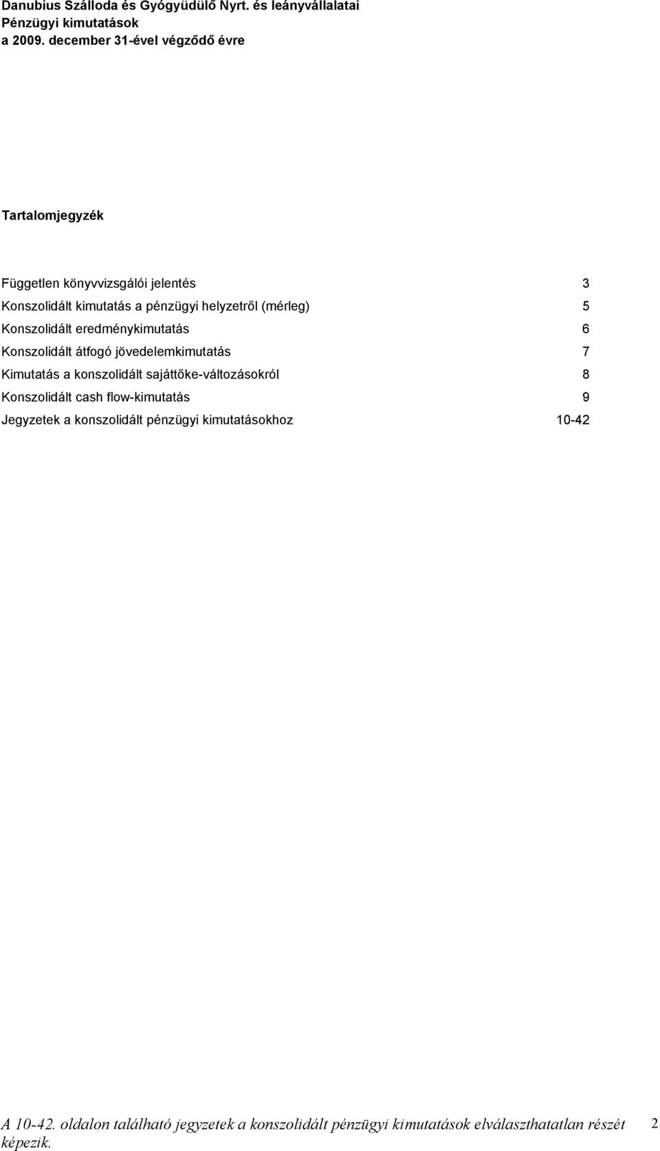 Konszolidált kimutatás a pénzügyi helyzetről (mérleg) 5 Konszolidált