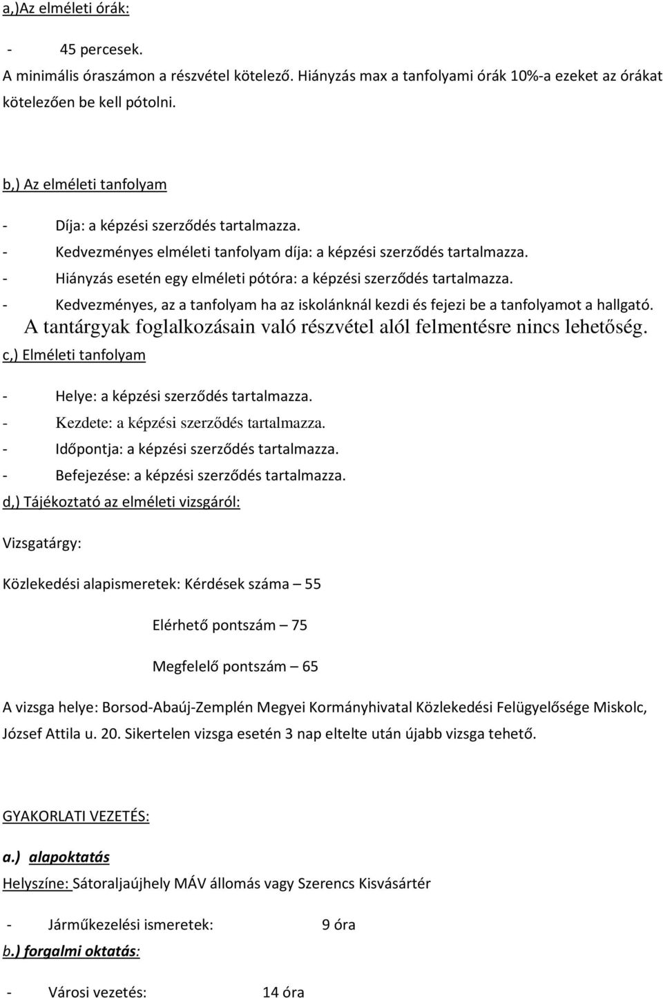 - Hiányzás esetén egy elméleti pótóra: a képzési szerződés tartalmazza. - Kedvezményes, az a tanfolyam ha az iskolánknál kezdi és fejezi be a tanfolyamot a hallgató.