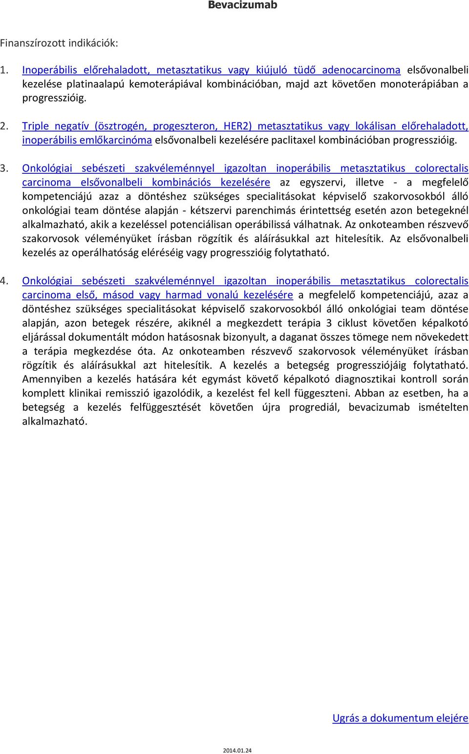 Triple negatív (ösztrogén, progeszteron, HER2) metasztatikus vagy lokálisan előrehaladott, inoperábilis emlőkarcinóma elsővonalbeli kezelésére paclitaxel kombinációban progresszióig. 3.