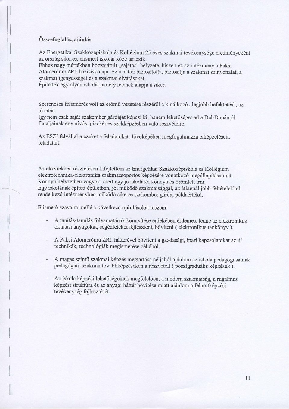 Ez ahittlr biztosftotta, biztositja a szakmai szinvonalat, a szakmai ig6nyesseget 6s a szakmai elvrirrisokat. Epitettek egy olyan iskoliit, amely 16t6nek alapja a siker.