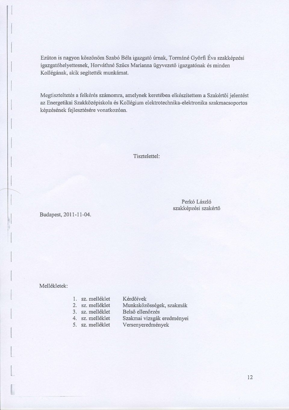 Megtiszteltet6s a felk6rds sziimomra, amelynek keret6ben elkdszitettem a Szak6rt6i jelentdst az Energetikai Szakkdzdpiskola 6s Kolldgium elektrotechnika-elektronika