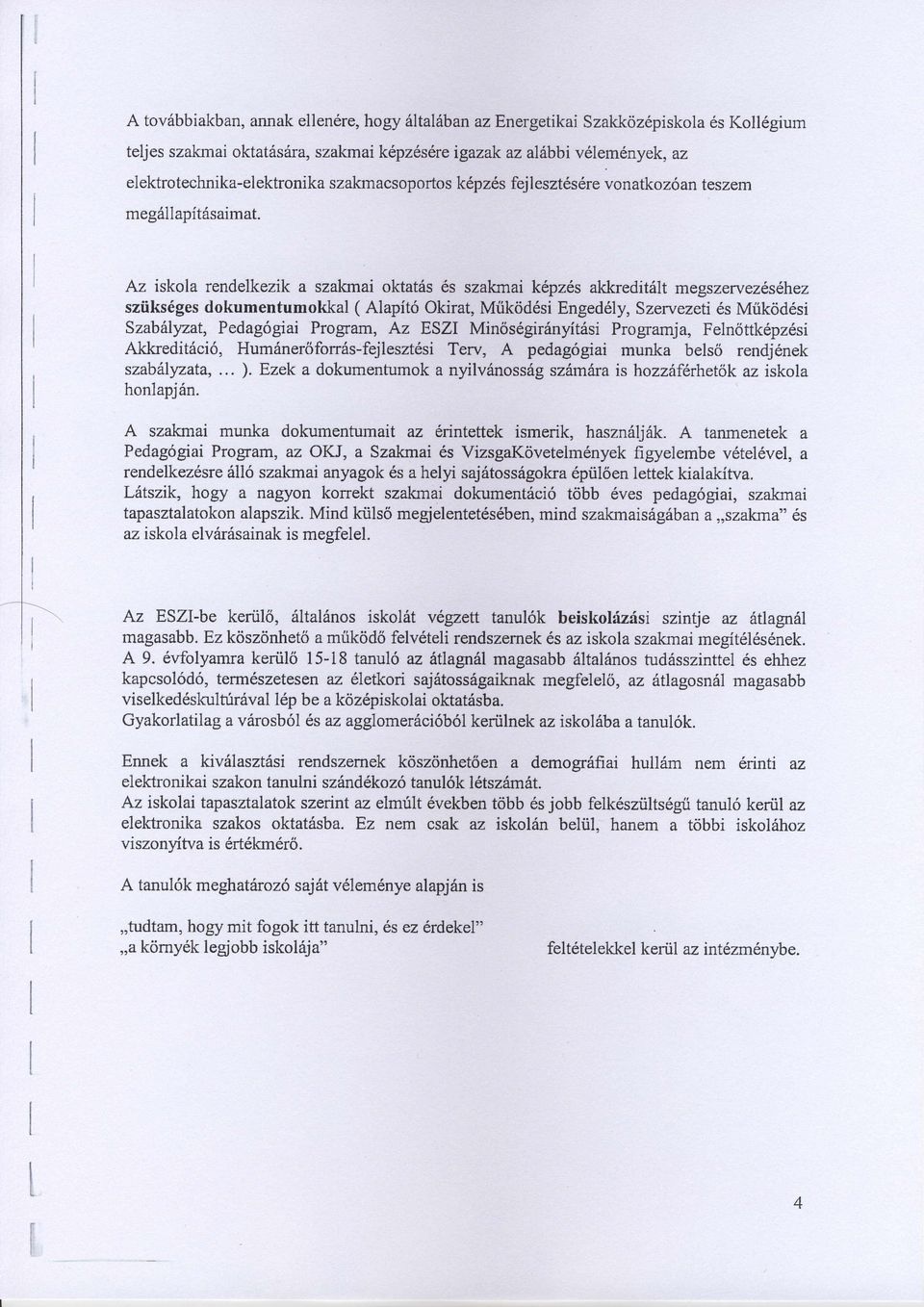 Az iskola rendelkezik a szakmai oktat6s 6s szakmai kdpz6s akkredit6lt megszervezds6hez sztiks6ges dokumentumokkal ( Alapit6 Okirat, Mtikdd6si Engeddly, Szervezeti 6s Mtikod6si Szab lyzat, Pedag6giai