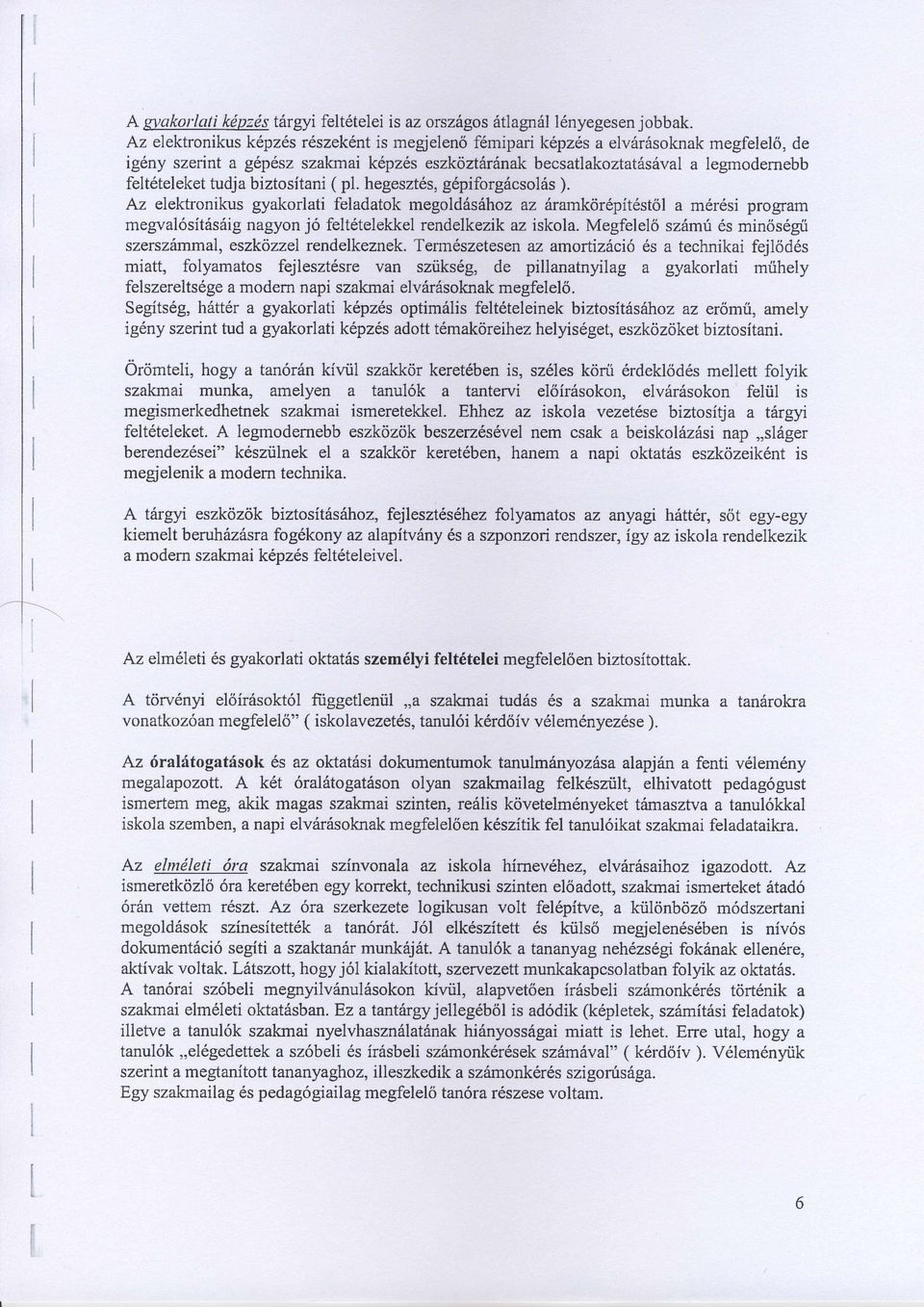 biztositani ( pl. hegeszt6s, g6piforgicsoliis ). Az elektronikus gyakorlati feladatok megolddsrihoz az aramkdr6pit6st6l a m6r6si program megval6sitris6ig nagyon j6 felt6telekkel rendelkezik az iskola.