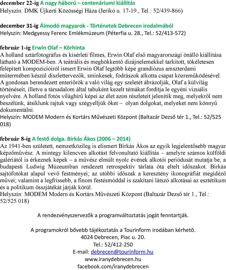 A teátrális és meghökkentő dizájnelemekkel tarkított, tökéletesen felépített kompozícióiról ismert Erwin Olaf legtöbb képe grandiózus amszterdami műtermében készül díszlettervezők, sminkesek,