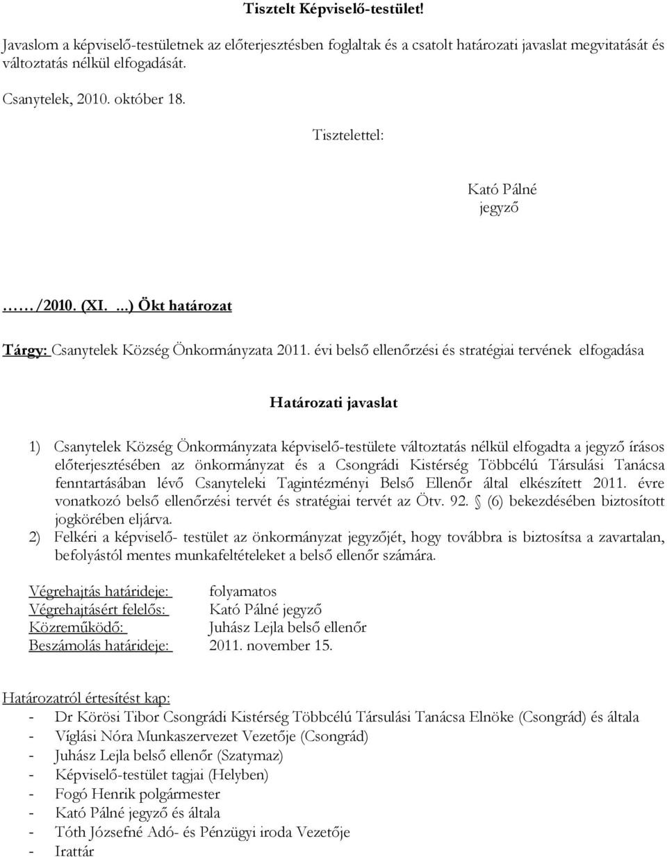 évi belső ellenőrzési és stratégiai tervének elfogadása Határozati javaslat 1) Csanytelek Község Önkormányzata képviselő-testülete változtatás nélkül elfogadta a jegyző írásos előterjesztésében az