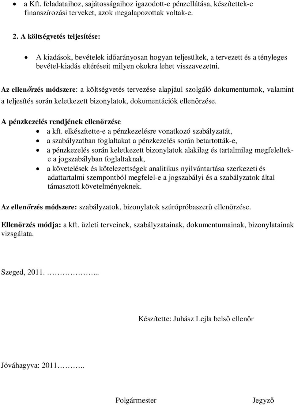 Az ellenrzés módszere: a költségvetés tervezése alapjául szolgáló dokumentumok, valamint a teljesítés során keletkezett bizonylatok, dokumentációk ellenrzése. A pénzkezelés rendjének ellenrzése a kft.
