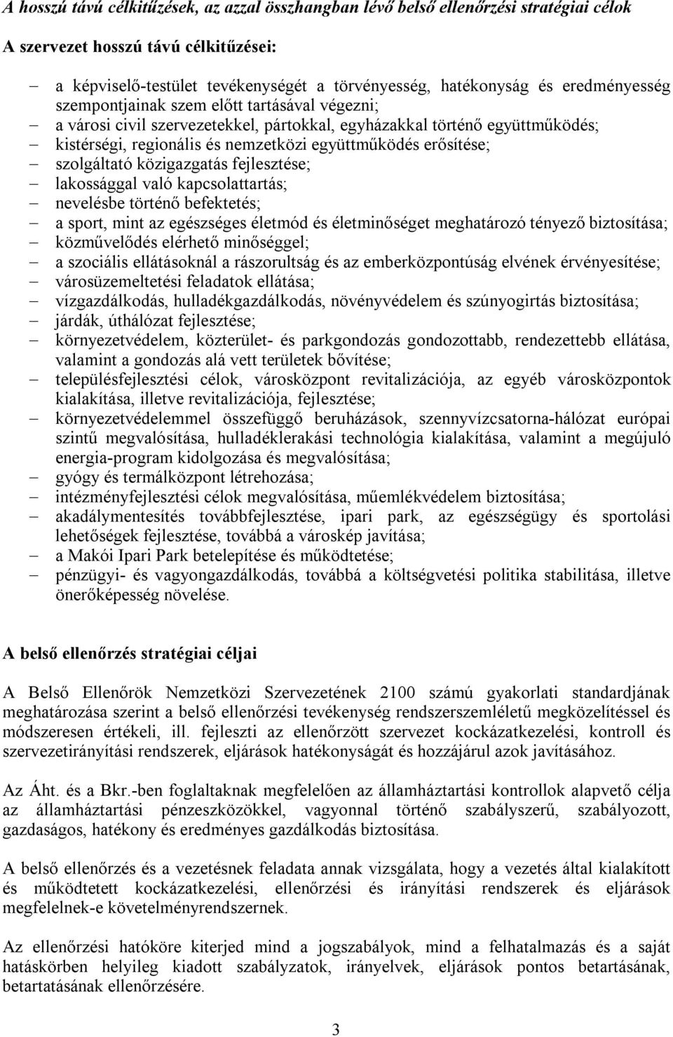 erősítése; - szolgáltató közigazgatás fejlesztése; - lakossággal való kapcsolattartás; - nevelésbe történő befektetés; - a sport, mint az egészséges életmód és életminőséget meghatározó tényező