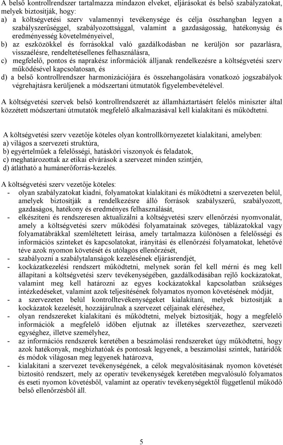 visszaélésre, rendeltetésellenes felhasználásra, c) megfelelő, pontos és naprakész információk álljanak rendelkezésre a költségvetési szerv működésével kapcsolatosan, és d) a belső kontrollrendszer