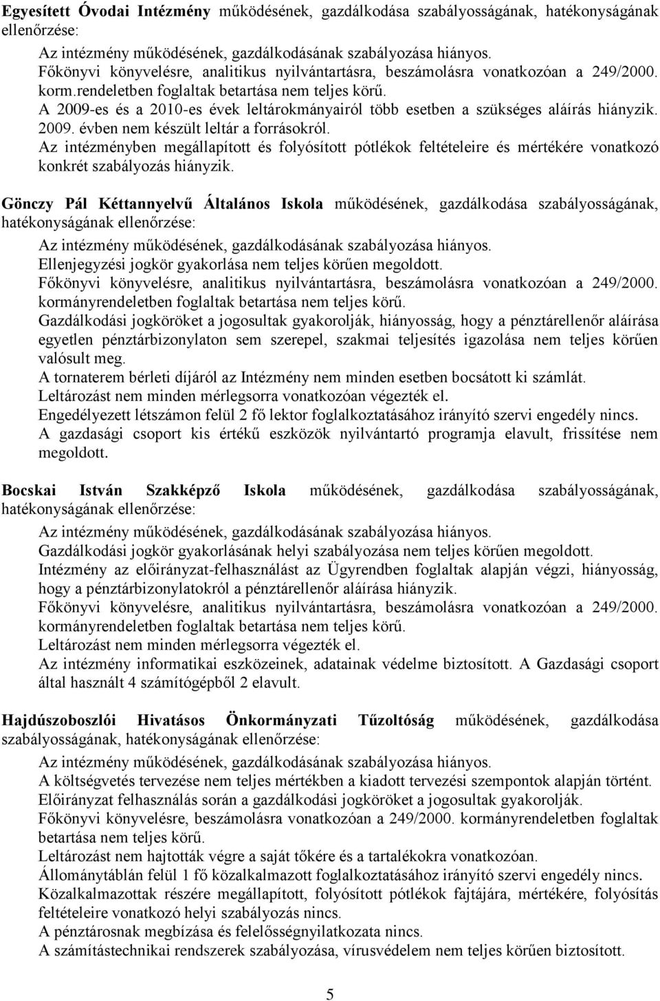 A 2009-es és a 2010-es évek leltárokmányairól több esetben a szükséges aláírás hiányzik. 2009. évben nem készült leltár a forrásokról.