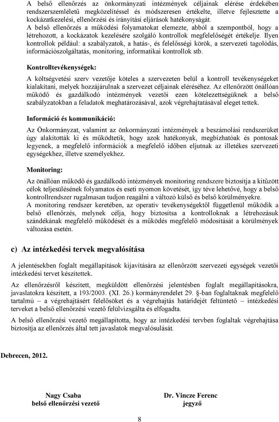 Ilyen kontrollok például: a szabályzatok, a hatás-, és felelősségi körök, a szervezeti tagolódás, információszolgáltatás, monitoring, informatikai kontrollok stb.