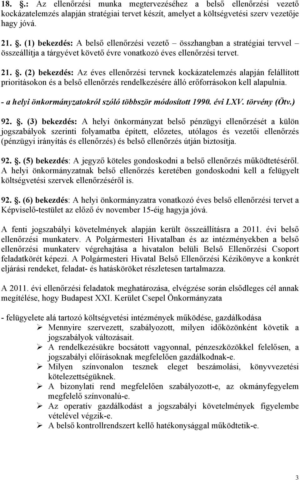 . (2) bekezdés: Az éves ellenőrzési tervnek kockázatelemzés alapján felállított prioritásokon és a belső ellenőrzés rendelkezésére álló erőforrásokon kell alapulnia.