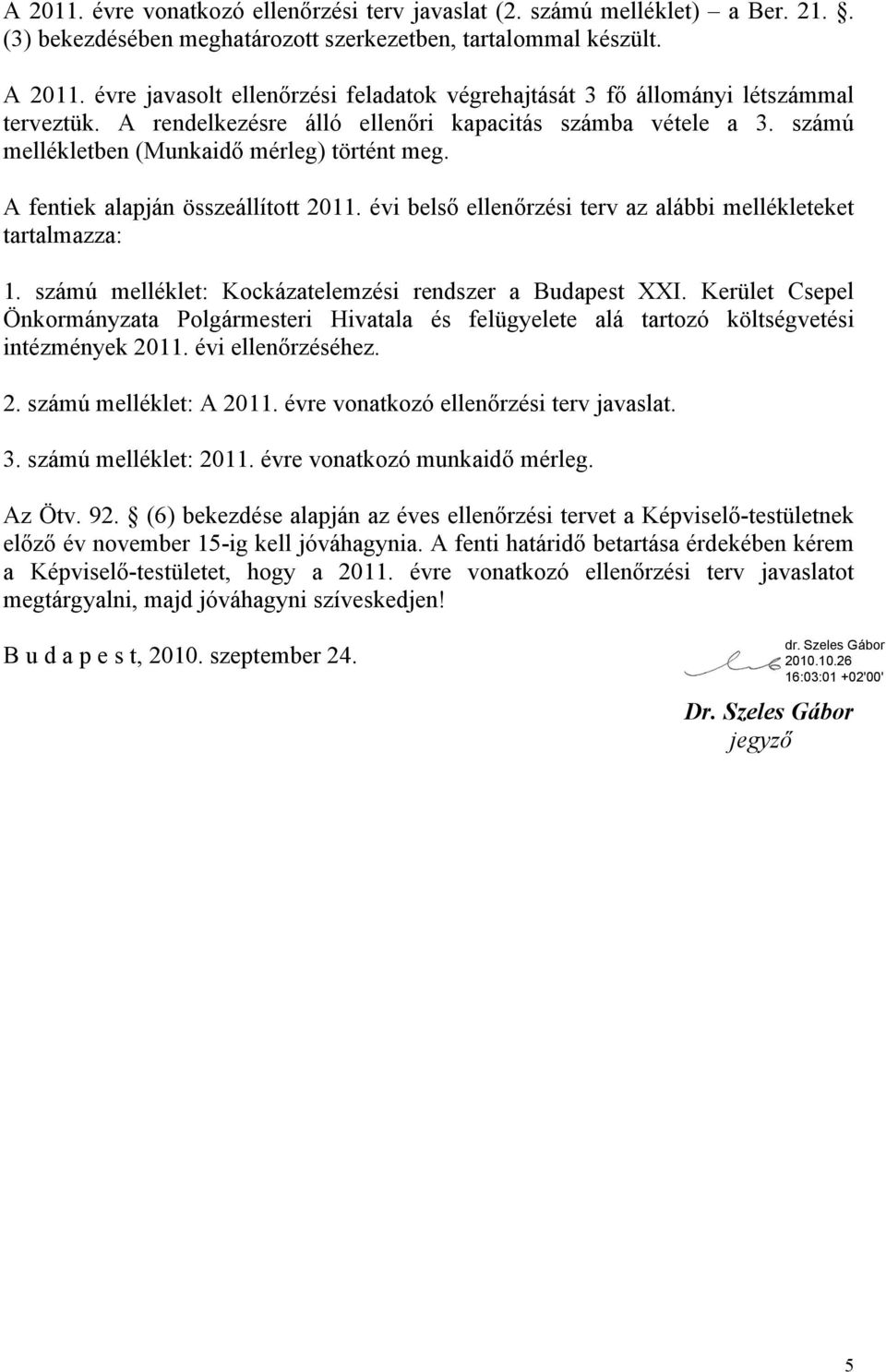 A fentiek alapján összeállított 2011. évi belső ellenőrzési terv az alábbi mellékleteket tartalmazza: 1. számú melléklet: Kockázatelemzési rendszer a Budapest XXI.