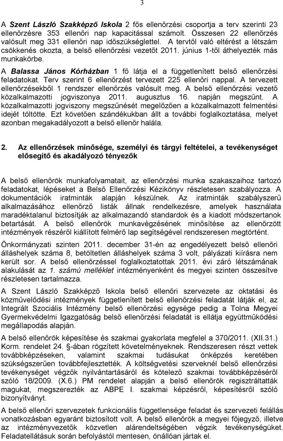 A Balassa János Kórházban 1 fő látja el a függetlenített belső ellenőrzési feladatokat. Terv szerint 6 ellenőrzést tervezett 225 ellenőri nappal.