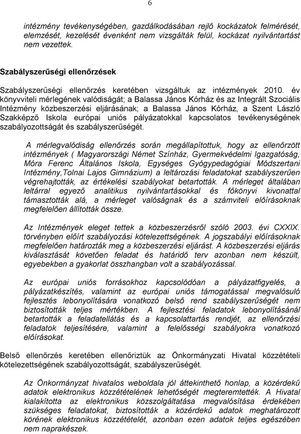 év könyvviteli mérlegének valódiságát; a Balassa János Kórház és az Integrált Szociális Intézmény közbeszerzési eljárásának; a Balassa János Kórház, a Szent László Szakképző Iskola európai uniós