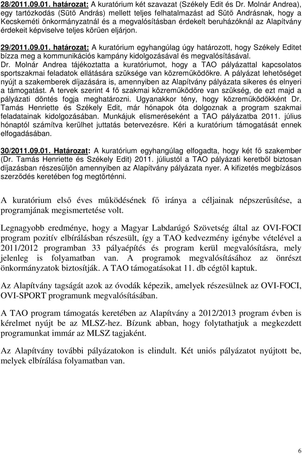 képviselve teljes körűen eljárjon. 29/2011.09.01. határozat: A kuratórium egyhangúlag úgy határozott, hogy Székely Editet bízza meg a kommunikációs kampány kidolgozásával és megvalósításával. Dr.