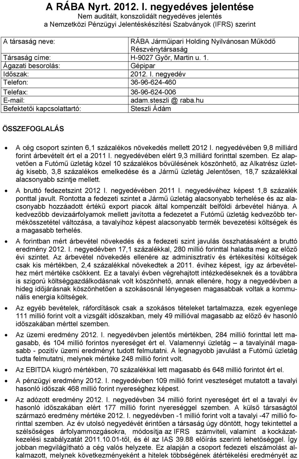 Részvénytársaság Társaság címe: H-9027 Győr, Martin u. 1. Ágazati besorolás: Gépipar Időszak: 2012. I. negyedév Telefon: 36-96-624-460 Telefax: 36-96-624-006 E-mail: adam.steszli @ raba.