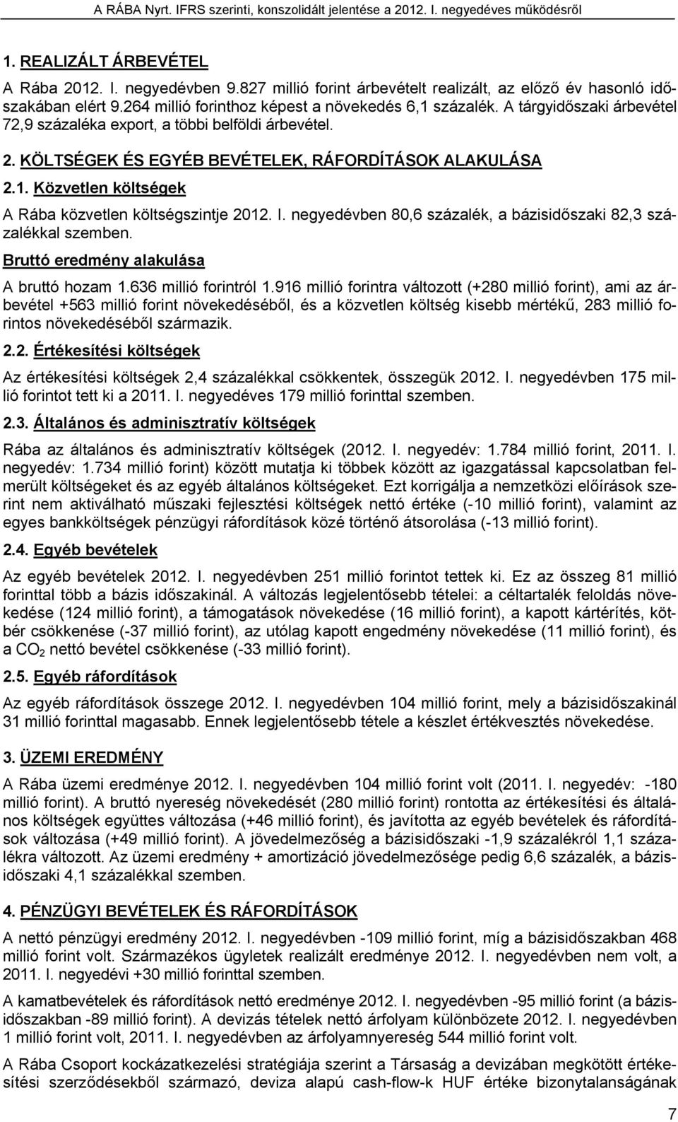 negyedévben 80,6 százalék, a bázisidőszaki 82,3 százalékkal szemben. Bruttó eredmény alakulása A bruttó hozam 1.636 millió forintról 1.