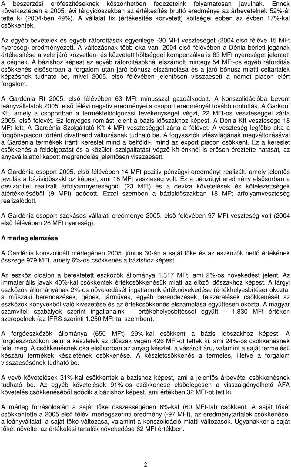 Az egyéb bevételek és egyéb ráfordítások egyenlege -30 MFt veszteséget (2004.elsı féléve 15 MFt nyereség) eredményezett. A változásnak több oka van.