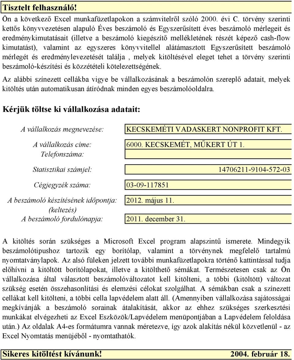 kimutatást), valamint az egyszeres könyvvitellel alátámasztott Egyszerűsített beszámoló mérlegét és eredménylevezetését találja, melyek kitöltésével eleget tehet a törvény szerinti