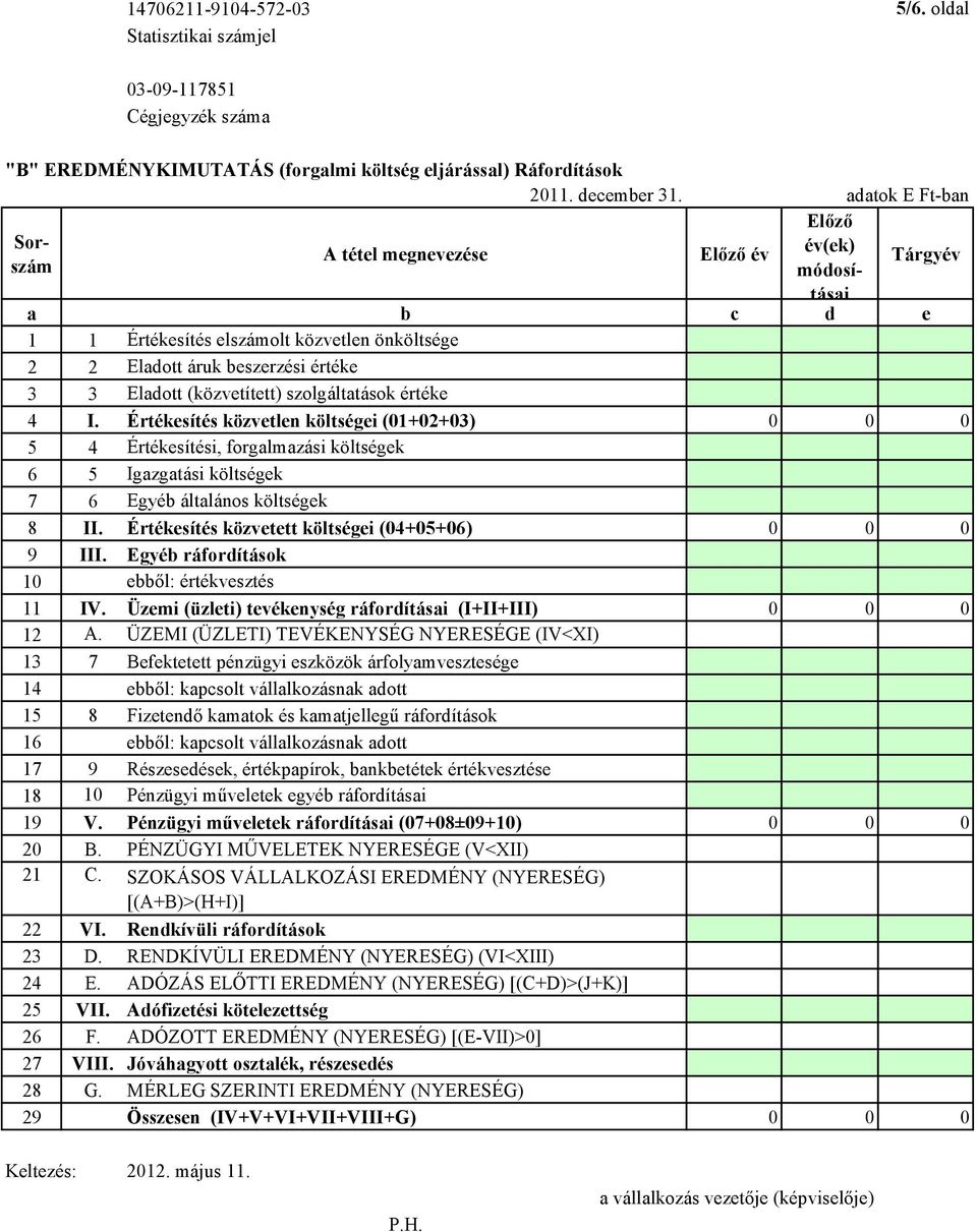 értéke 4 I. Értékesítés közvetlen költségei (01+02+03) 0 0 0 5 4 Értékesítési, forgalmazási költségek 6 5 Igazgatási költségek 7 6 Egyéb általános költségek 8 II.