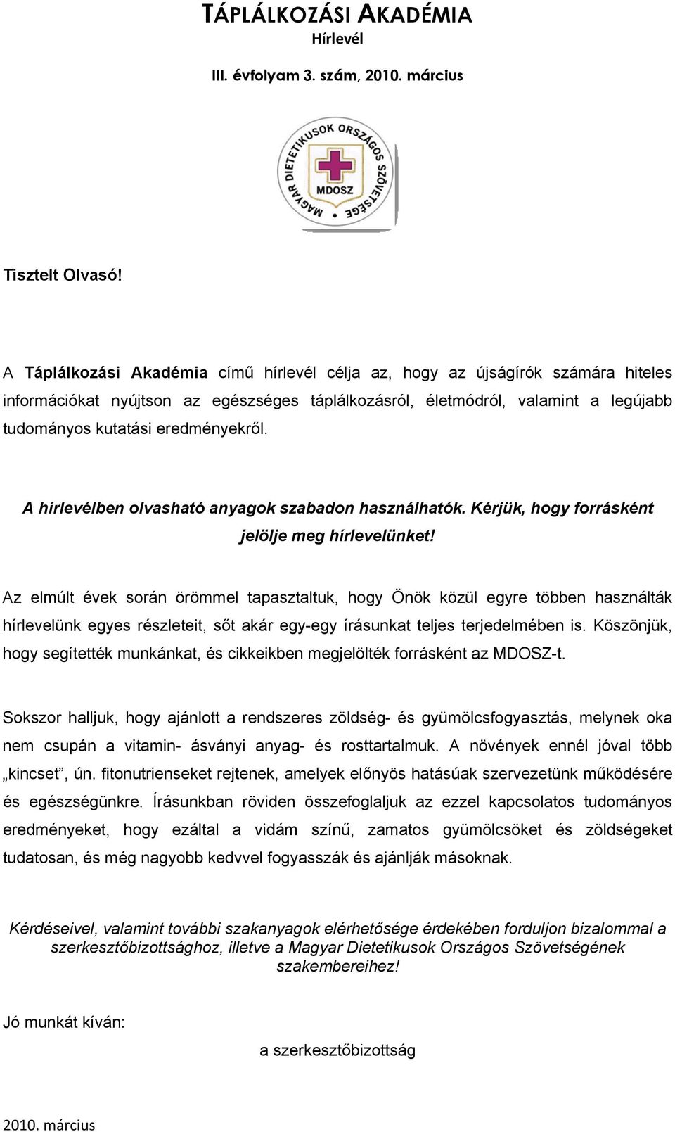eredményekről. A hírlevélben olvasható anyagok szabadon használhatók. Kérjük, hogy forrásként jelölje meg hírlevelünket!