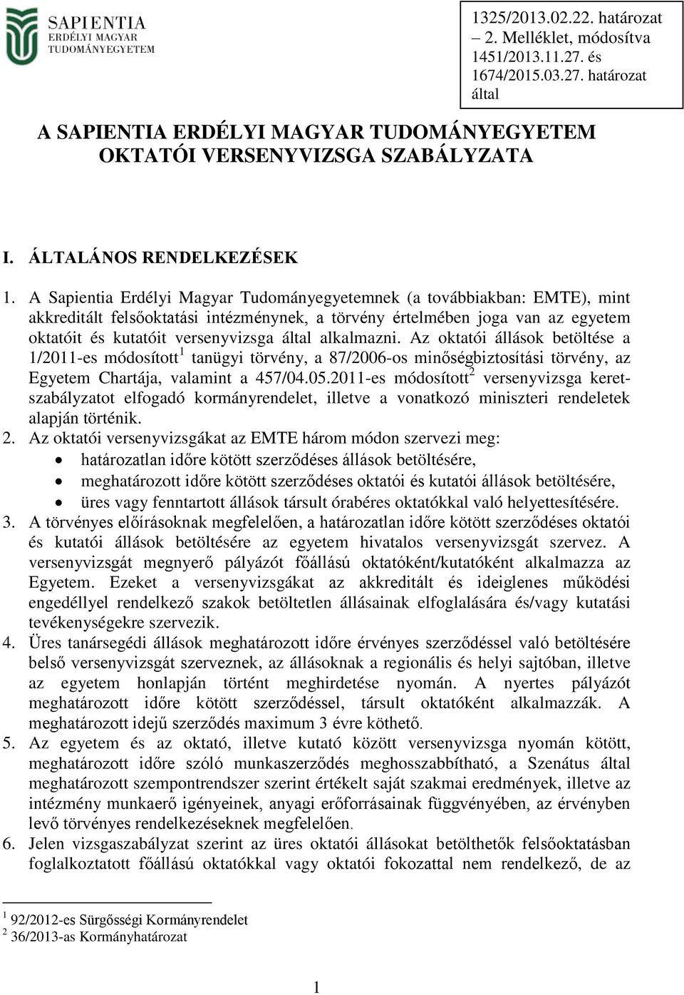 A Sapientia Erdélyi Magyar Tudományegyetemnek (a továbbiakban: EMTE), mint akkreditált felsőoktatási intézménynek, a törvény értelmében joga van az egyetem oktatóit és kutatóit versenyvizsga által