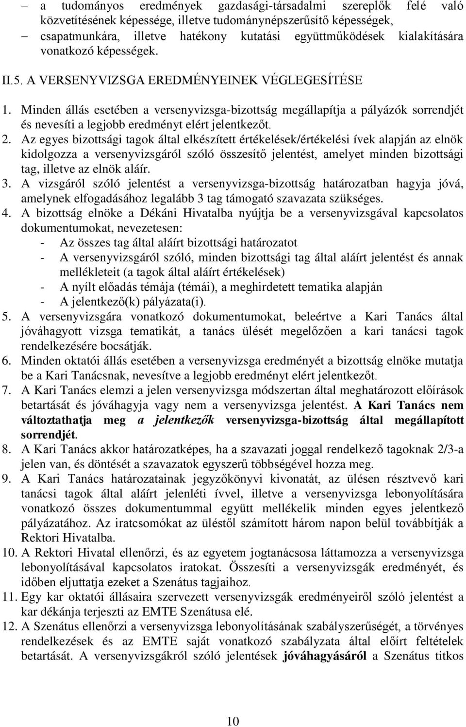 Minden állás esetében a versenyvizsga-bizottság megállapítja a pályázók sorrendjét és nevesíti a legjobb eredményt elért jelentkezőt. 2.
