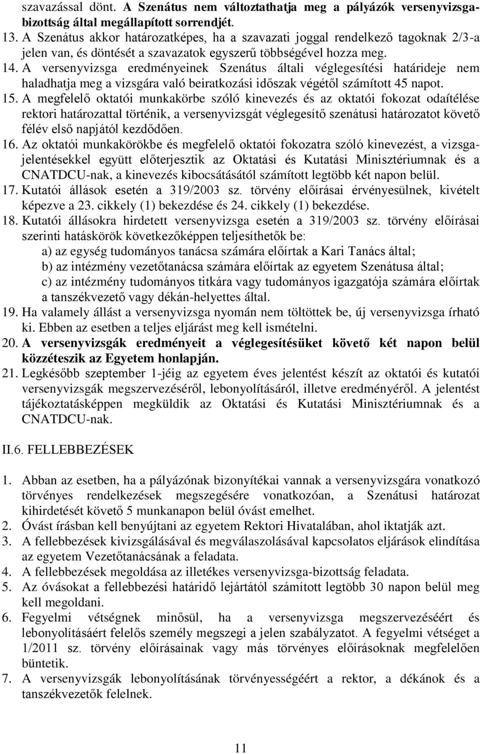 A versenyvizsga eredményeinek Szenátus általi véglegesítési határideje nem haladhatja meg a vizsgára való beiratkozási időszak végétől számított 45 napot. 15.