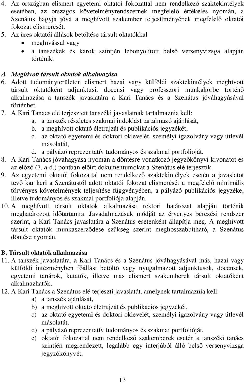Az üres oktatói állások betöltése társult oktatókkal meghívással vagy a tanszékek és karok szintjén lebonyolított belső versenyvizsga alapján történik. A. Meghívott társult oktatók alkalmazása 6.