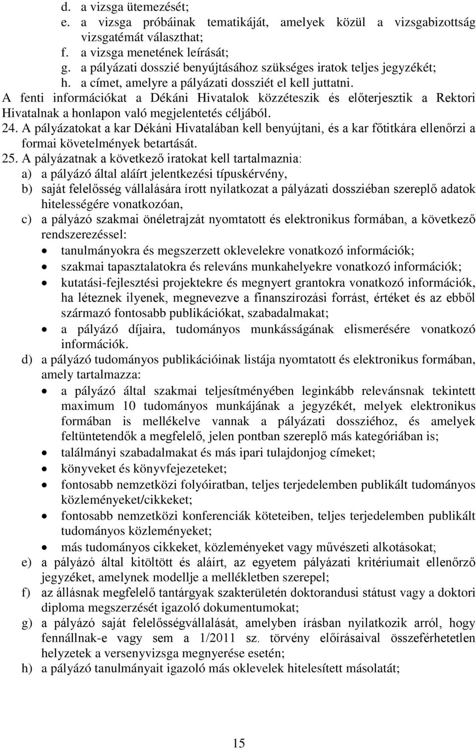 A fenti információkat a Dékáni Hivatalok közzéteszik és előterjesztik a Rektori Hivatalnak a honlapon való megjelentetés céljából. 24.