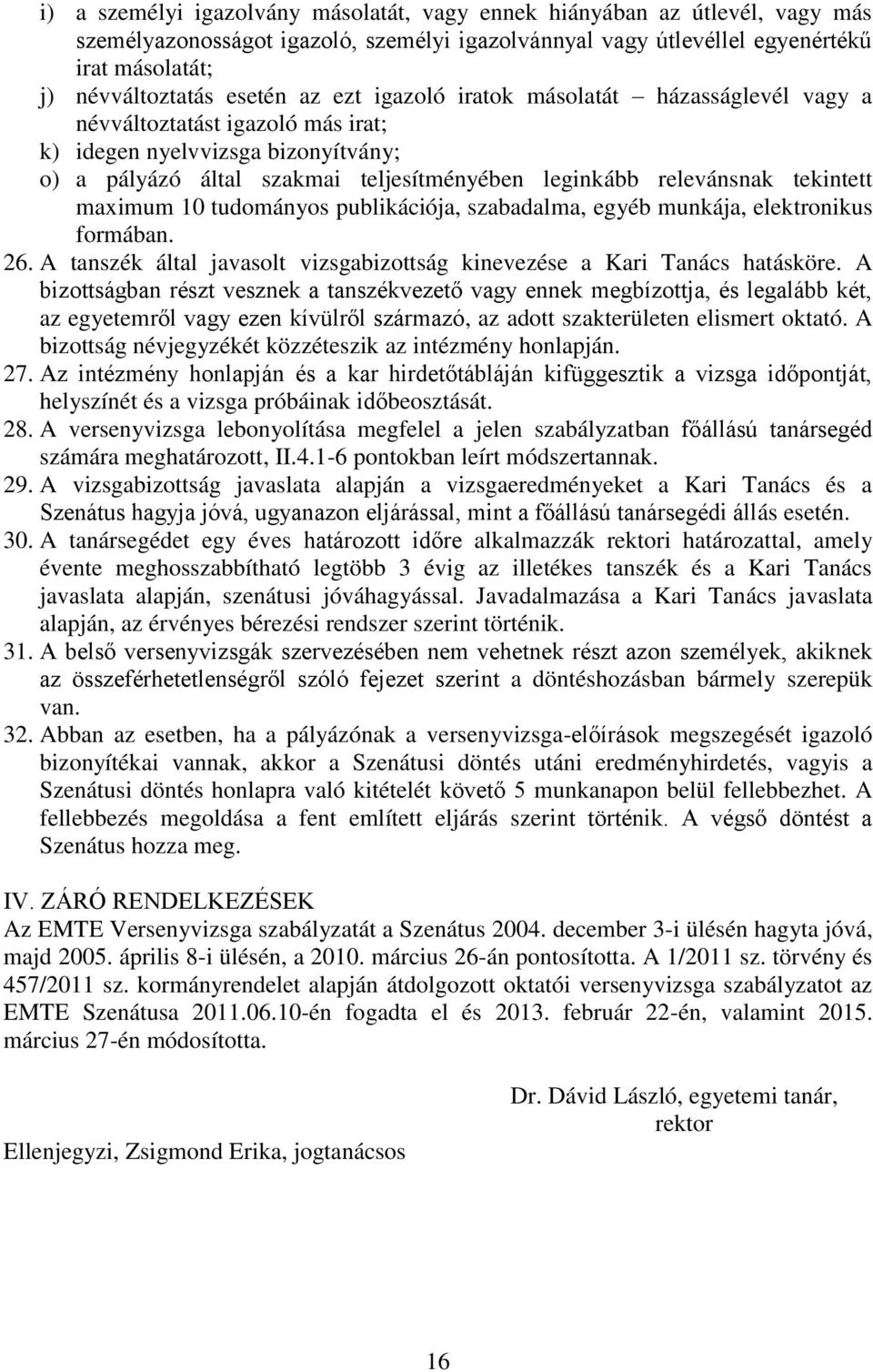 maximum 10 tudományos publikációja, szabadalma, egyéb munkája, elektronikus formában. 26. A tanszék által javasolt vizsgabizottság kinevezése a Kari Tanács hatásköre.