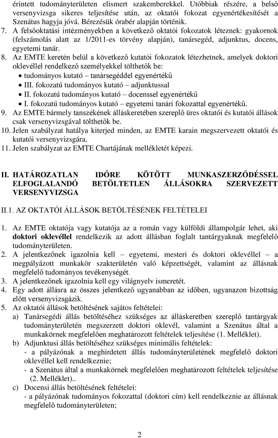 A felsőoktatási intézményekben a következő oktatói fokozatok léteznek: gyakornok (felszámolás alatt az 1/2011-es törvény alapján), tanársegéd, adjunktus, docens, egyetemi tanár. 8.