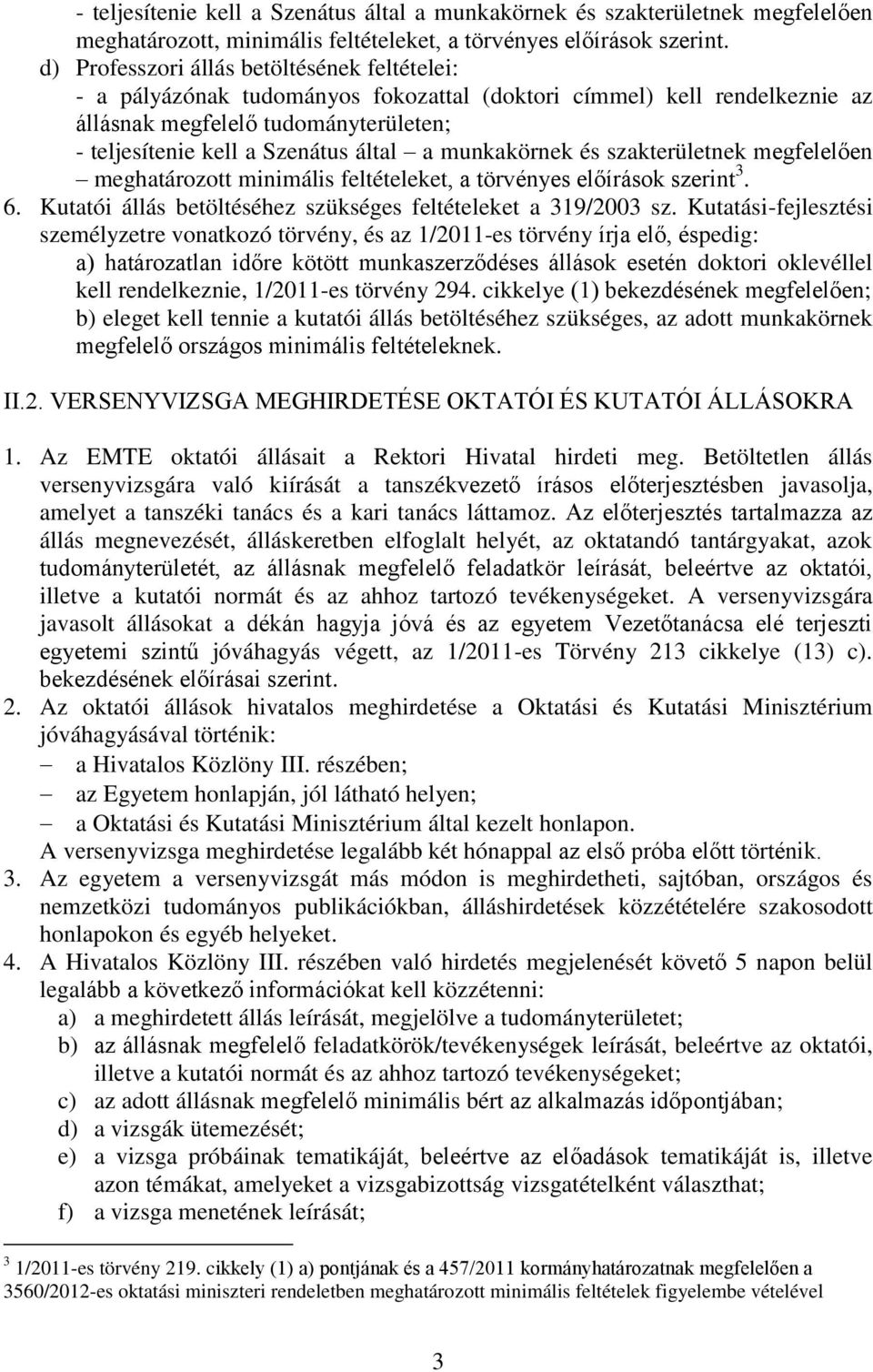 munkakörnek és szakterületnek megfelelően meghatározott minimális feltételeket, a törvényes előírások szerint 3. 6. Kutatói állás betöltéséhez szükséges feltételeket a 319/2003 sz.