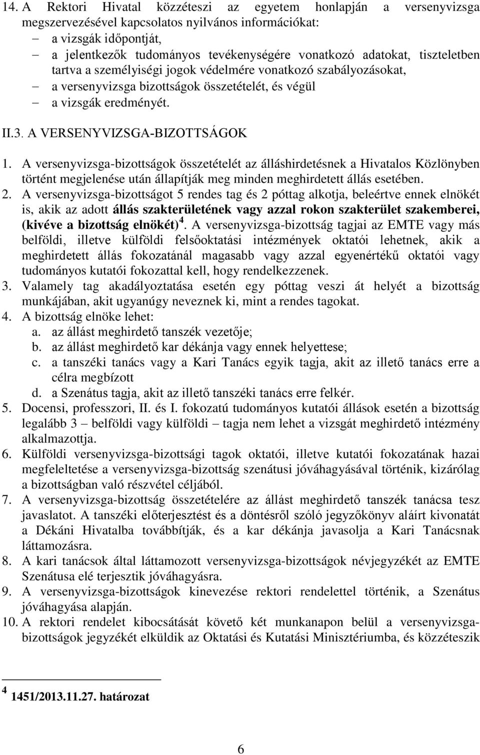 A versenyvizsga-bizottságok összetételét az álláshirdetésnek a Hivatalos Közlönyben történt megjelenése után állapítják meg minden meghirdetett állás esetében. 2.