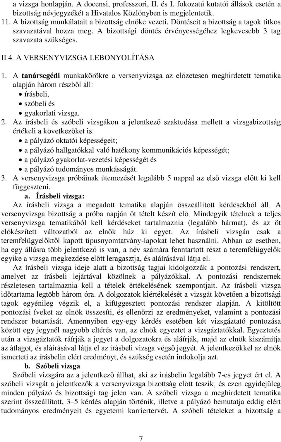 A VERSENYVIZSGA LEBONYOLÍTÁSA 1. A tanársegédi munkakörökre a versenyvizsga az előzetesen meghirdetett tematika alapján három részből áll: írásbeli, szóbeli és gyakorlati vizsga. 2.