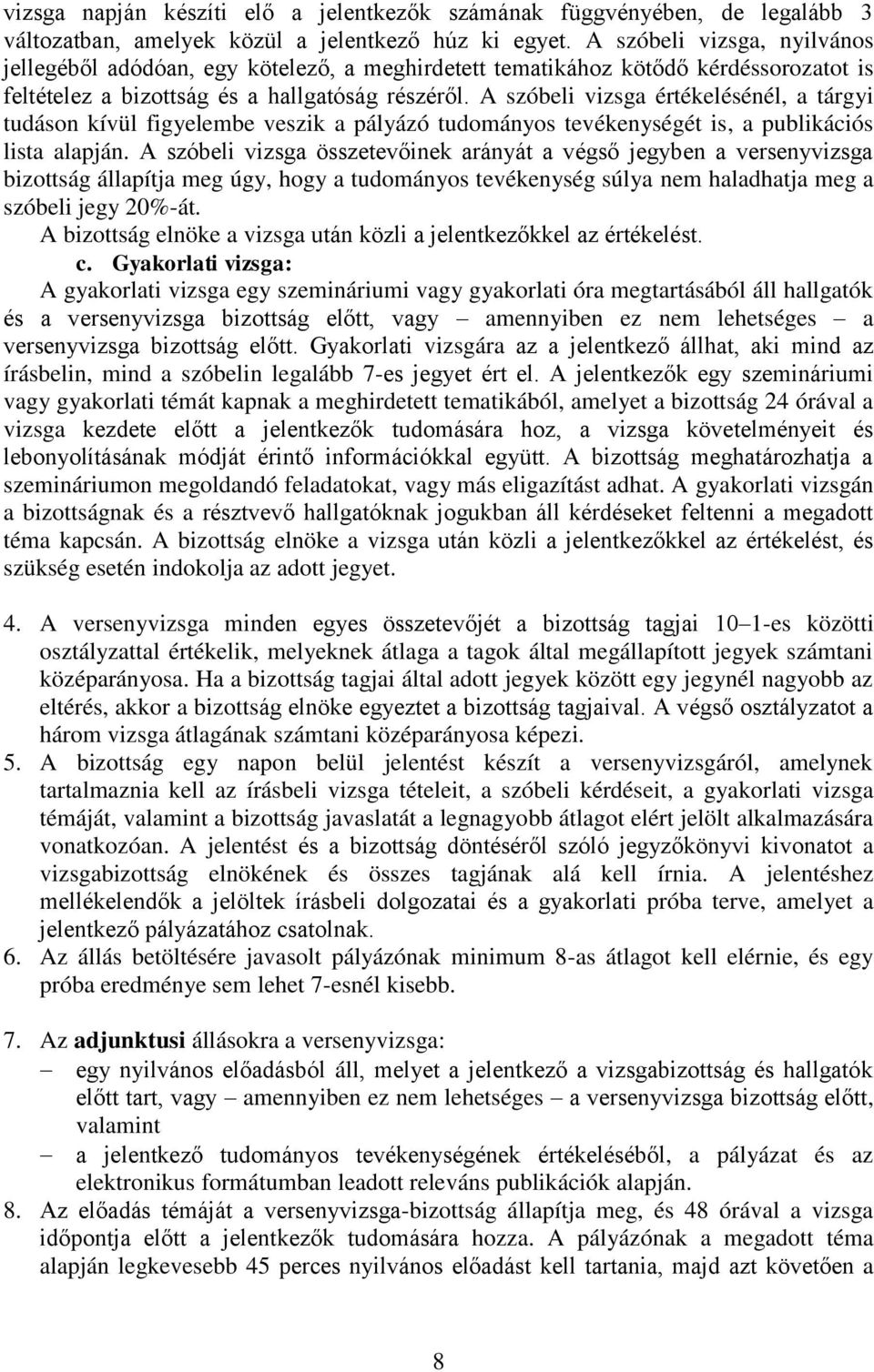 A szóbeli vizsga értékelésénél, a tárgyi tudáson kívül figyelembe veszik a pályázó tudományos tevékenységét is, a publikációs lista alapján.