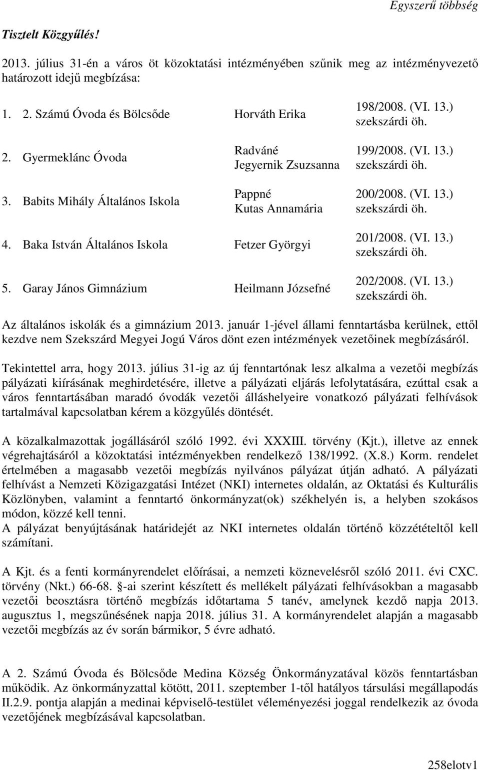 Baka István Általános Iskola Fetzer Györgyi 5. Garay János Gimnázium Heilmann Józsefné 201/2008. (VI. 13.) 202/2008. (VI. 13.) Az általános iskolák és a gimnázium 2013.