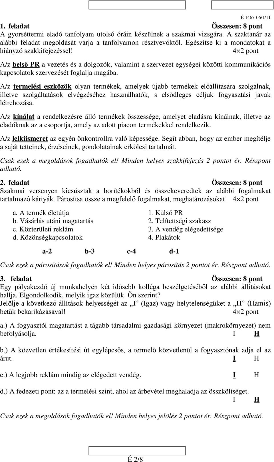 A/z termelési eszközök olyan termékek, amelyek újabb termékek előállítására szolgálnak, illetve szolgáltatások elvégzéséhez használhatók, s elsődleges céljuk fogyasztási javak létrehozása.