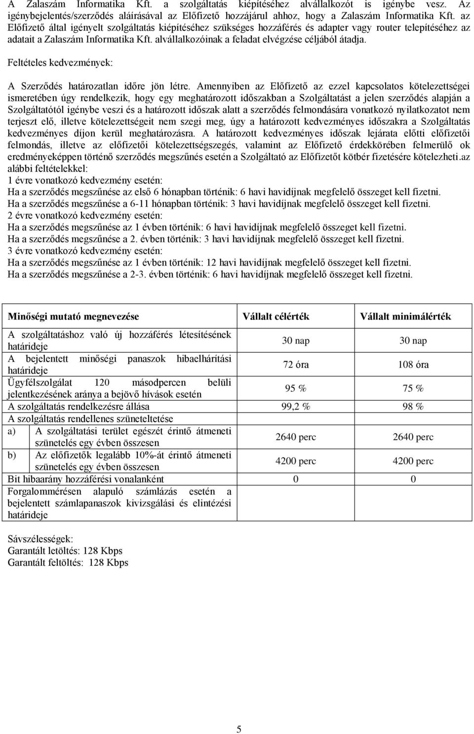 alvállalkozóinak a feladat elvégzése céljából átadja. Feltételes kedvezmények: A Szerződés határozatlan időre jön létre.