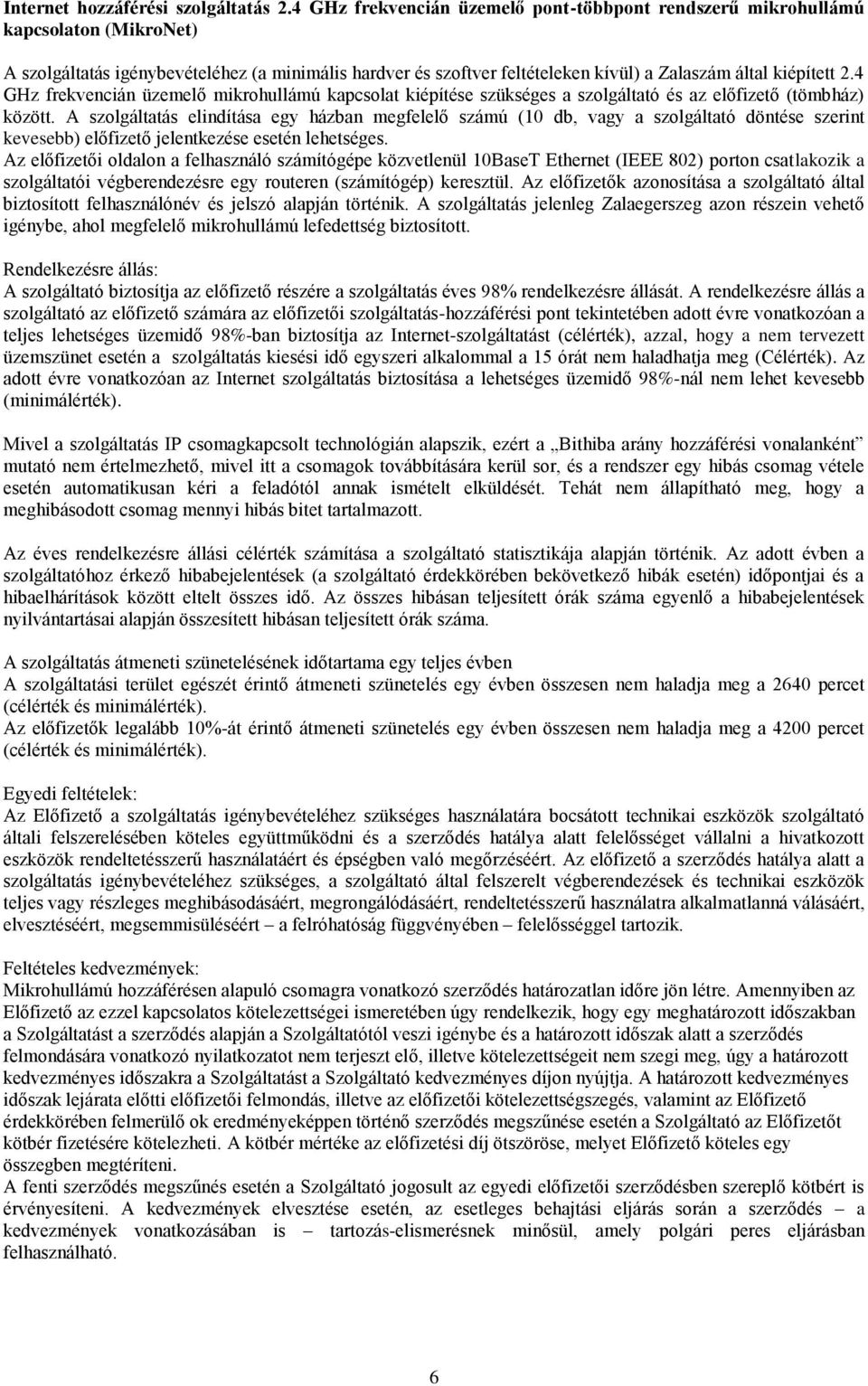 4 GHz frekvencián üzemelő mikrohullámú kapcsolat kiépítése szükséges a szolgáltató és az előfizető (tömbház) között.