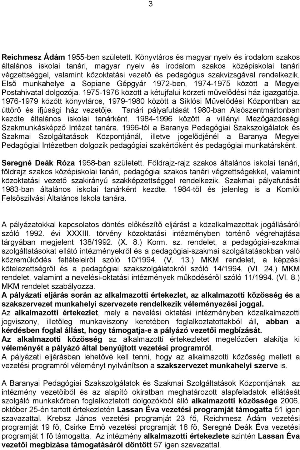 rendelkezik. Első munkahelye a Sopiane Gépgyár 1972-ben, 1974-1975 között a Megyei Postahivatal dolgozója. 1975-1976 között a kétujfalui körzeti művelődési ház igazgatója.