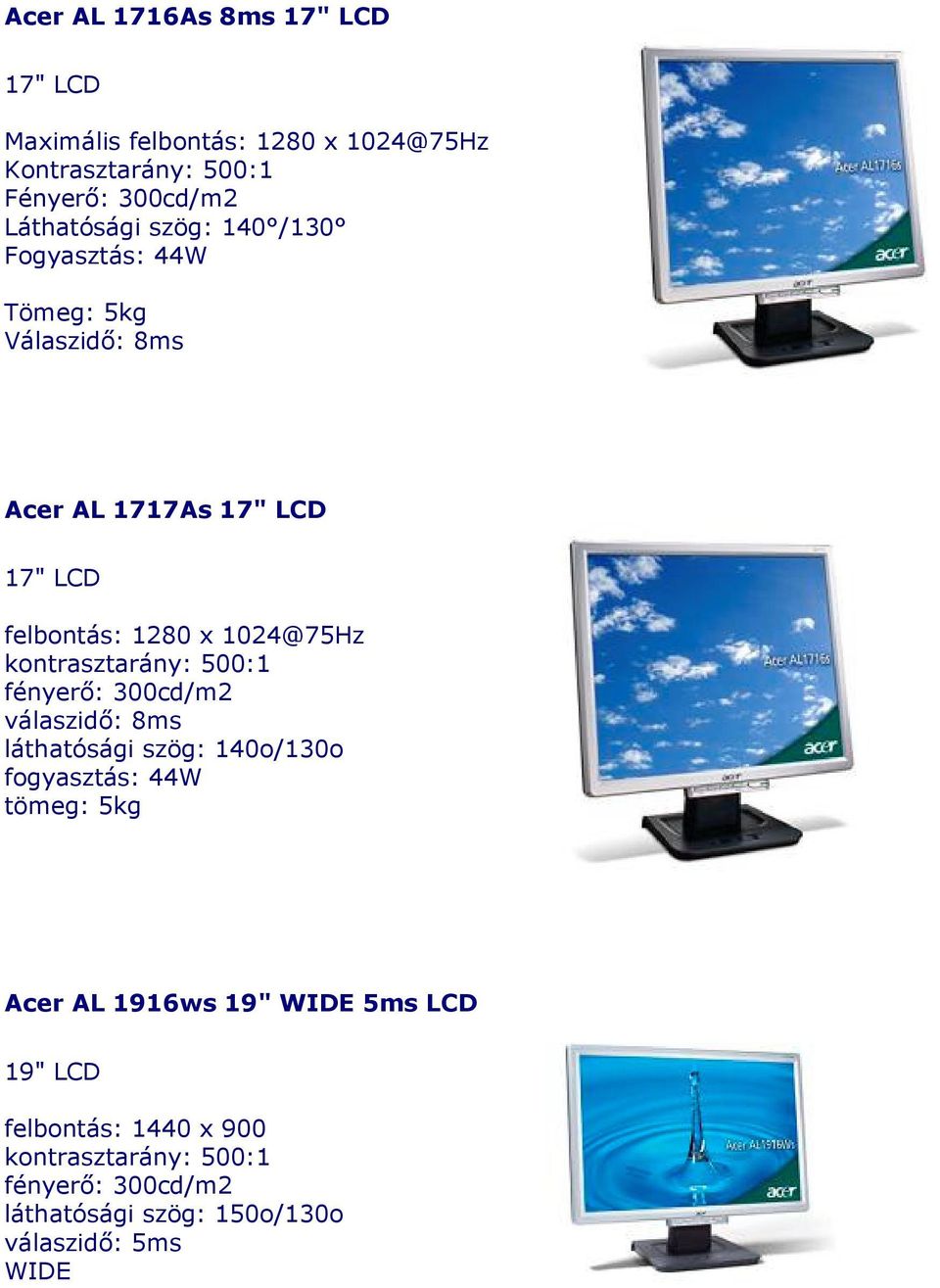 300cd/m2 válaszidő: 8ms láthatósági szög: 140o/130o fogyasztás: 44W tömeg: 5kg Acer AL 1916ws 19" WIDE 5ms