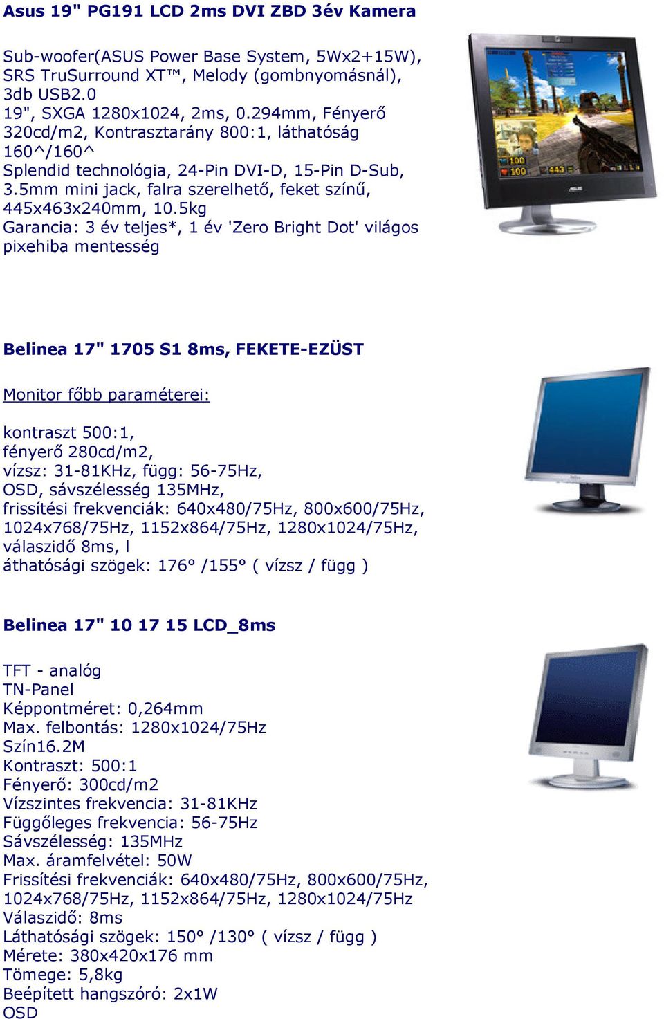 5kg Garancia: 3 év teljes*, 1 év 'Zero Bright Dot' világos pixehiba mentesség Belinea 17" 1705 S1 8ms, FEKETE-EZÜST Monitor főbb paraméterei: kontraszt 500:1, fényerő 280cd/m2, vízsz: 31-81KHz, függ: