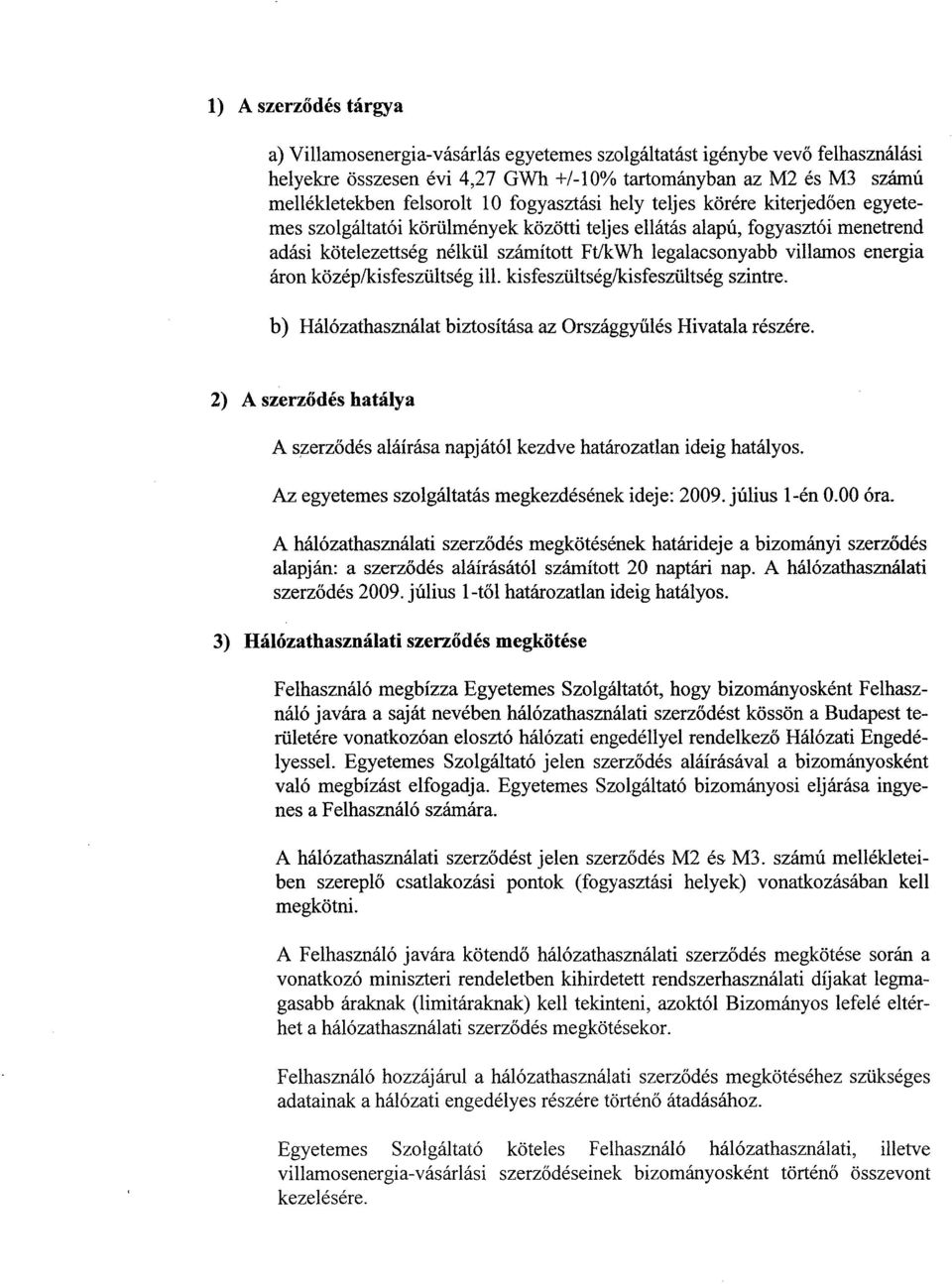 energia áron közép/kisfeszültség ill. kisfeszültség/kisfeszültség szintre. b) Hálózathasználat biztosítása az Országgyűlés Hivatala részére.