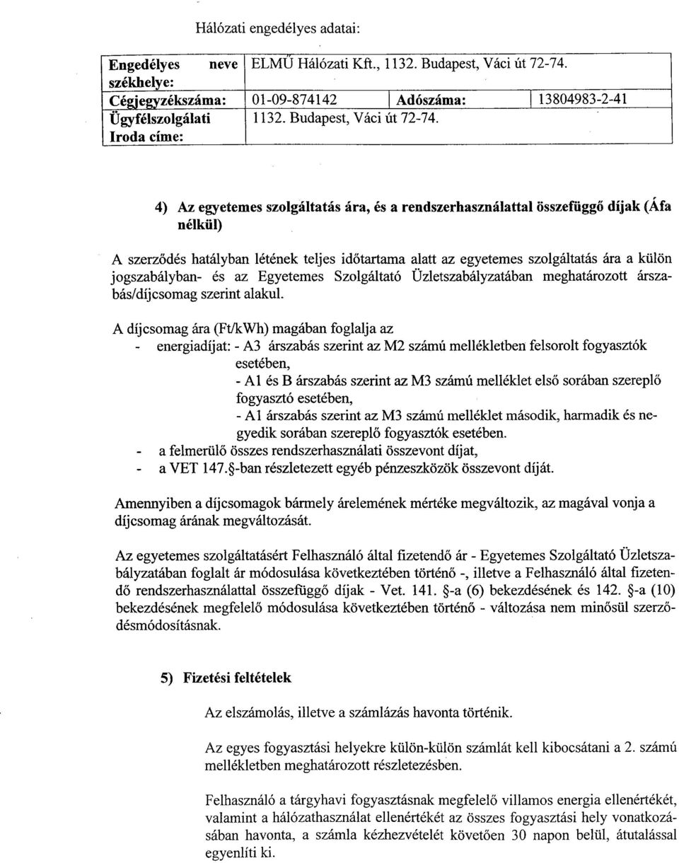 Iroda címe : 4) Az egyetemes szolgáltatás ára, és a rendszerhasználattal összefüggő díjak (Áfa nélkül) A szerződés hatályban létének teljes időtartama alatt az egyetemes szolgáltatás ára a külön