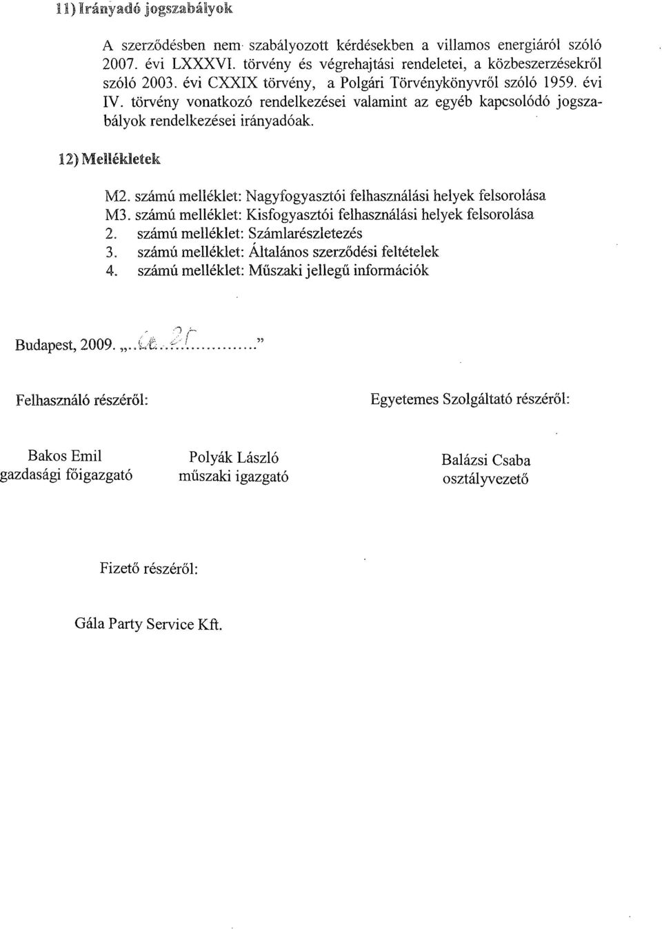 számú melléklet : Nagyfogyasztói felhasználási helyek felsorolása M3. számú melléklet : Kisfogyasztói felhasználási helyek felsorolása 2. számú melléklet : Számlarészletezés 3.