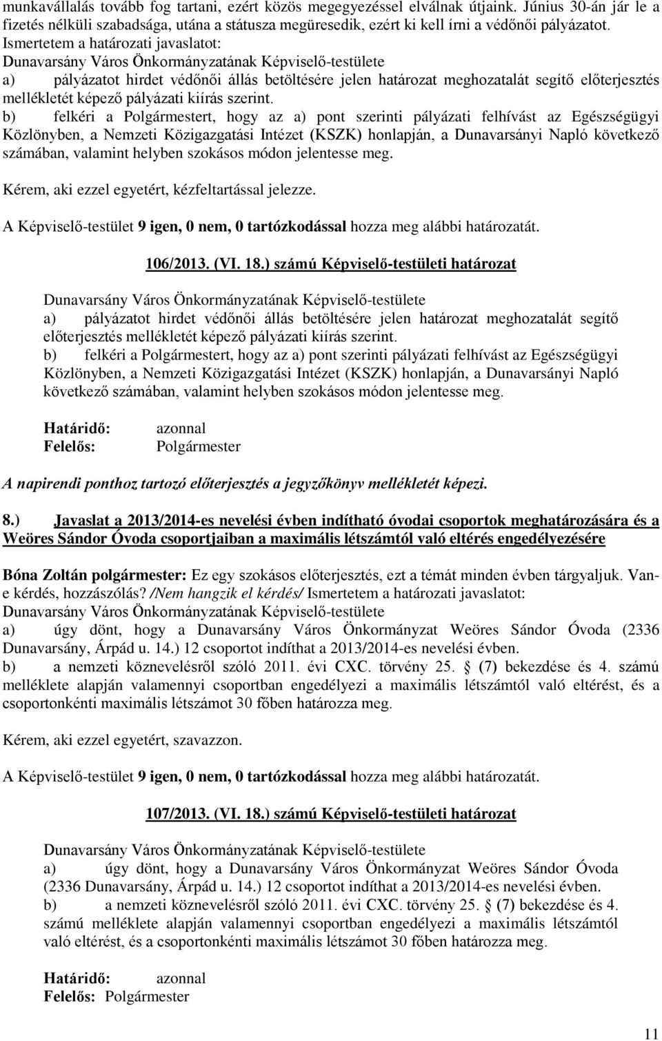 b) felkéri a t, hogy az a) pont szerinti pályázati felhívást az Egészségügyi Közlönyben, a Nemzeti Közigazgatási Intézet (KSZK) honlapján, a Dunavarsányi Napló következő számában, valamint helyben