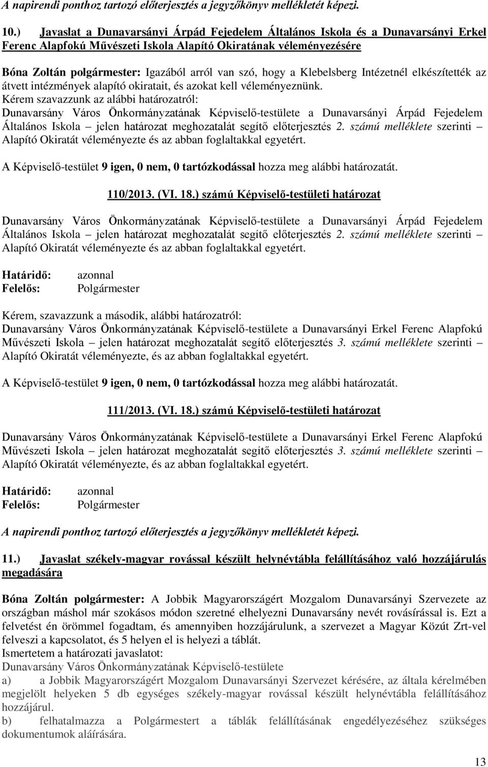 Kérem szavazzunk az alábbi határozatról: a Dunavarsányi Árpád Fejedelem Általános Iskola jelen határozat meghozatalát segítő előterjesztés 2.