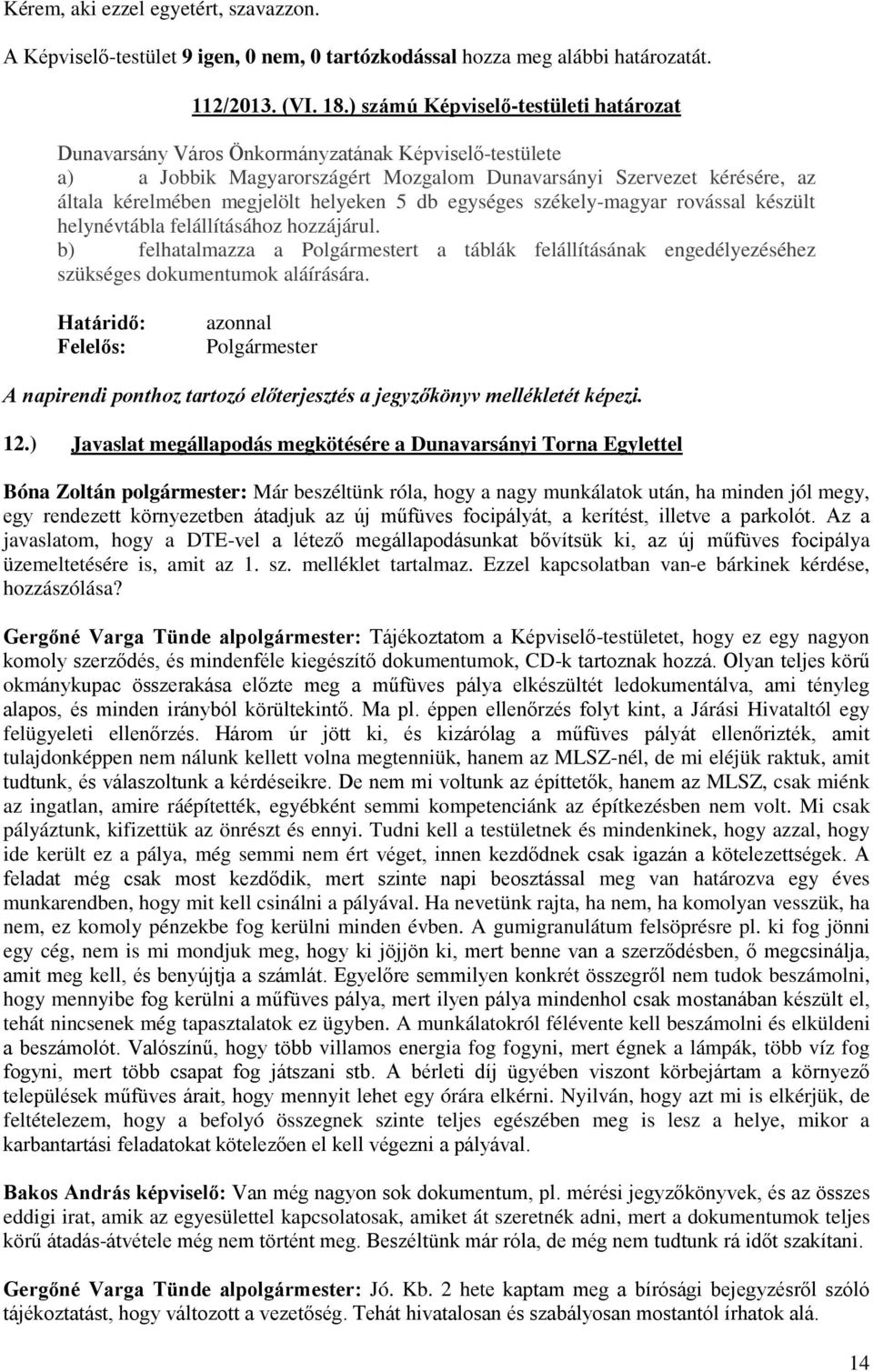 helynévtábla felállításához hozzájárul. b) felhatalmazza a t a táblák felállításának engedélyezéséhez szükséges dokumentumok aláírására. 12.