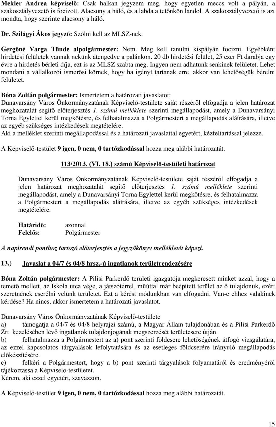 Egyébként hirdetési felületek vannak nekünk átengedve a palánkon. 20 db hirdetési felület, 25 ezer Ft darabja egy évre a hirdetés bérleti díja, ezt is az MLSZ szabta meg.